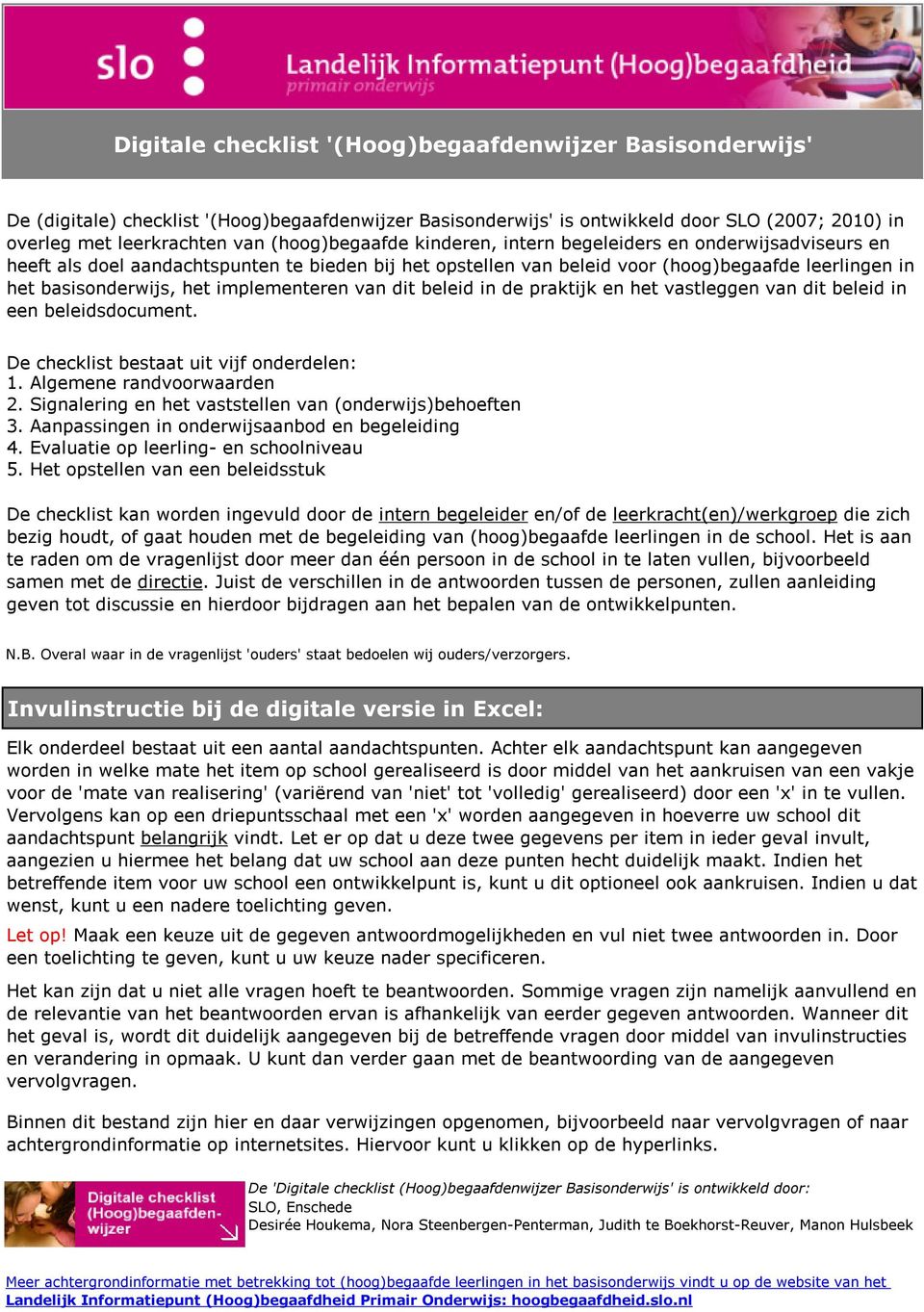 implementeren van dit beleid in de praktijk en het vastleggen van dit beleid in een beleidsdocument. De checklist bestaat uit vijf onderdelen: 1. Algemene randvoorwaarden 2.