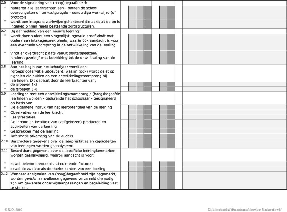 7 Bij aanmelding van een nieuwe leerling: * wordt door ouders een vragenlijst ingevuld en/of vindt met ouders een intakegesprek plaats, waarin óók aandacht is voor een eventuele voorsprong in de