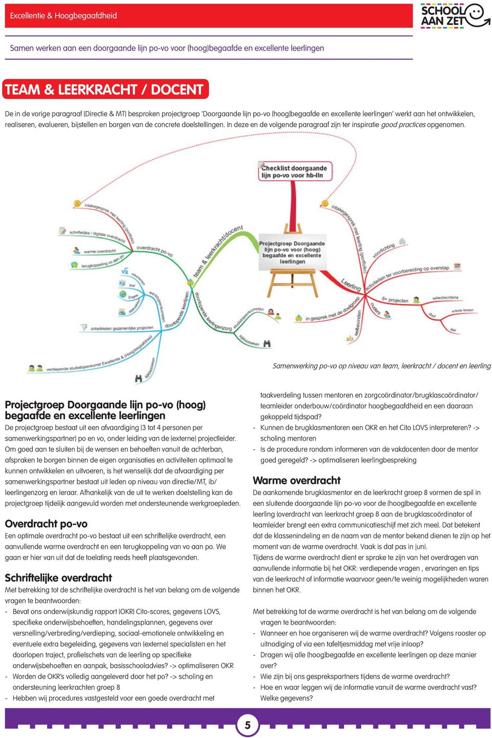 Samenwerking po-vo op niveau van team, leerkracht / docent en leerling Projectgroep Doorgaande lijn po-vo (hoog) begaafde en excellente leerlingen De projectgroep bestaat uit een afvaardiging (3 tot