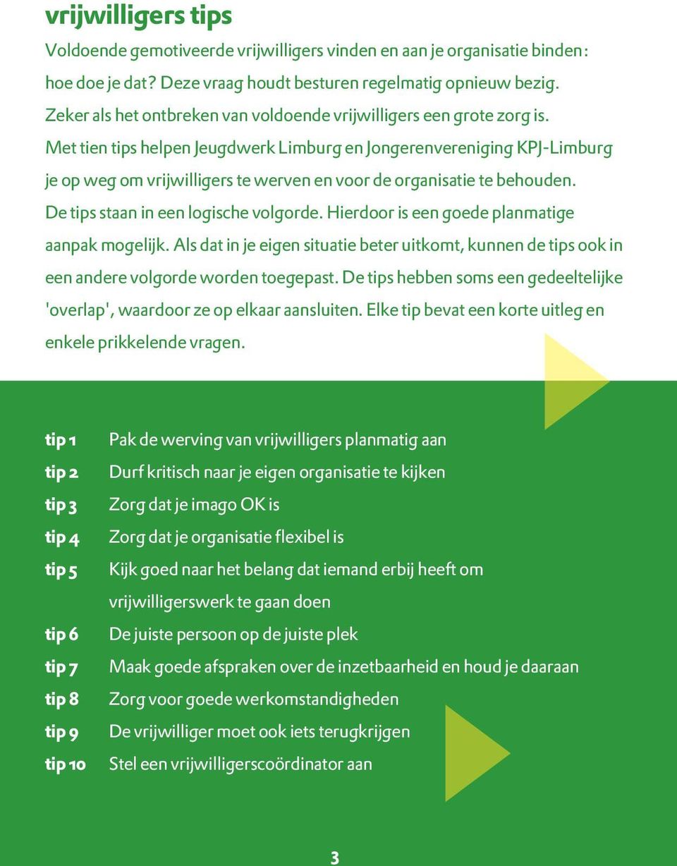 Met tien tips helpen Jeugdwerk Limburg en Jongerenvereniging KPJ-Limburg je op weg om vrijwilligers te werven en voor de organisatie te behouden. De tips staan in een logische volgorde.
