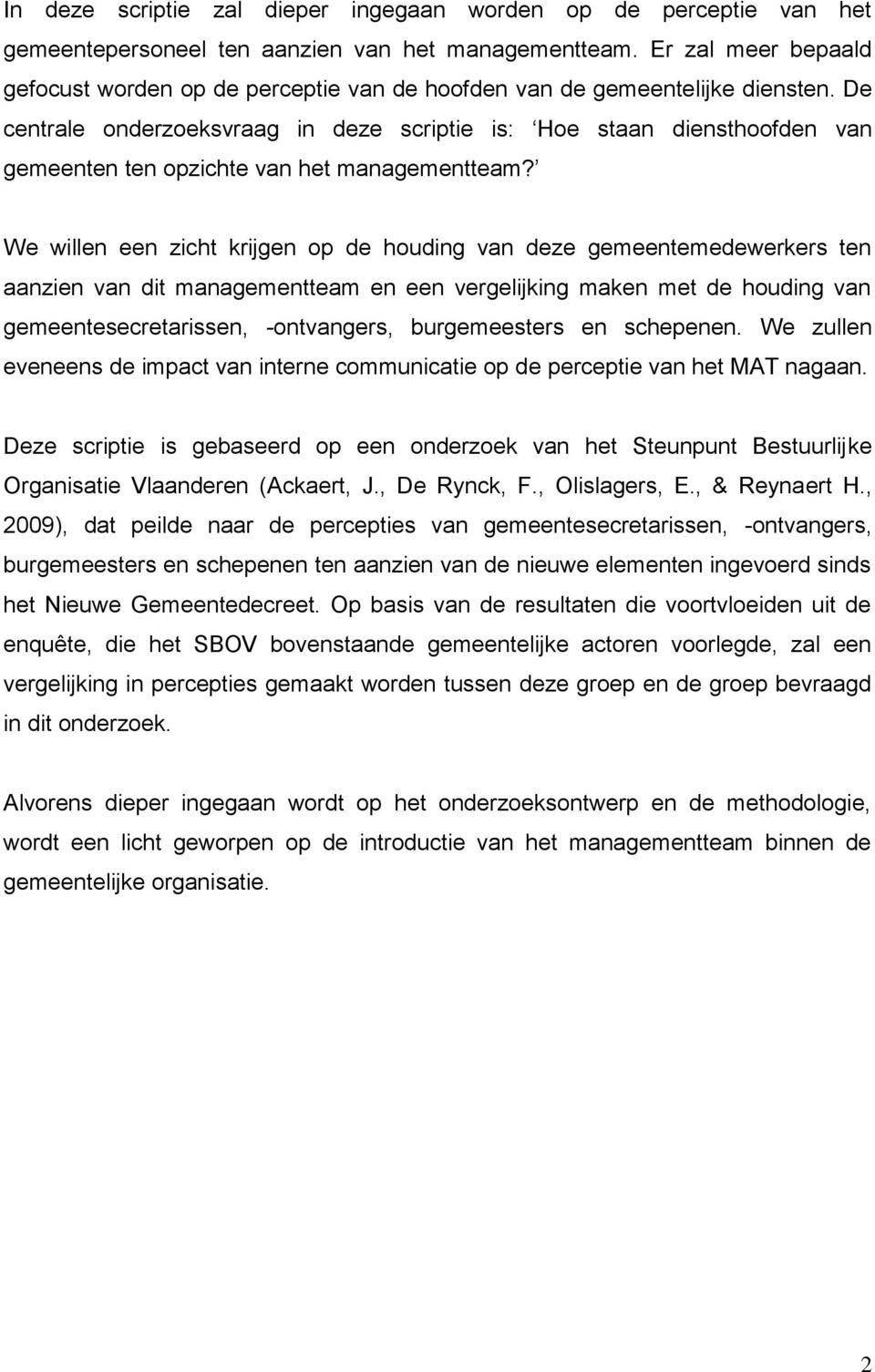 De centrale onderzoeksvraag in deze scriptie is: Hoe staan diensthoofden van gemeenten ten opzichte van het managementteam?