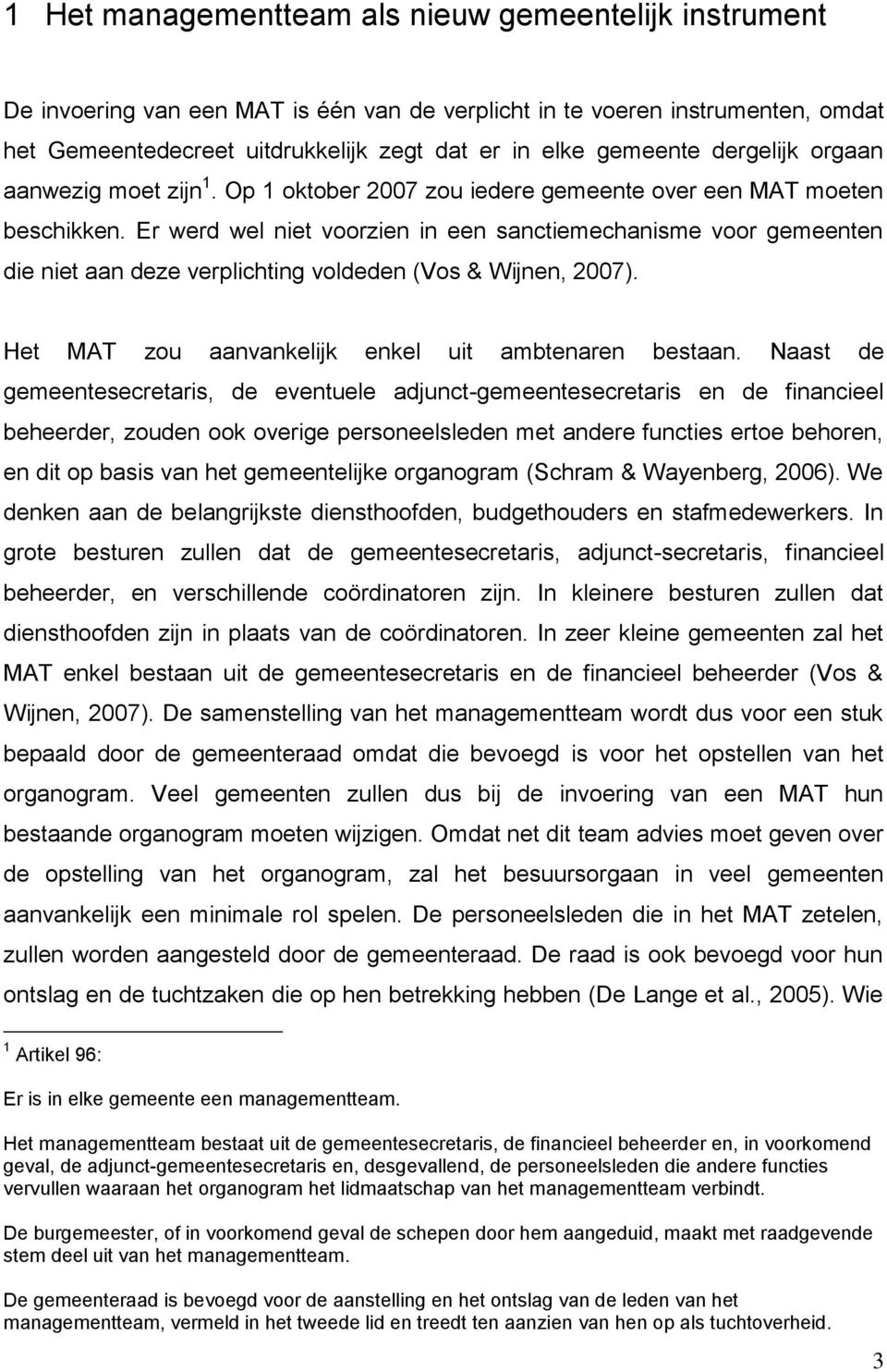 Er werd wel niet voorzien in een sanctiemechanisme voor gemeenten die niet aan deze verplichting voldeden (Vos & Wijnen, 2007). Het MAT zou aanvankelijk enkel uit ambtenaren bestaan.