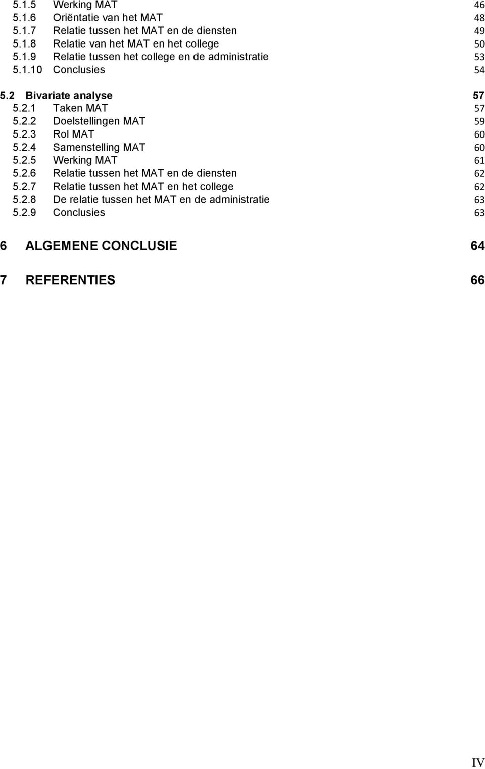 2.3 Rol MAT 60 5.2.4 Samenstelling MAT 60 5.2.5 Werking MAT 61 5.2.6 Relatie tussen het MAT en de diensten 62 5.2.7 Relatie tussen het MAT en het college 62 5.