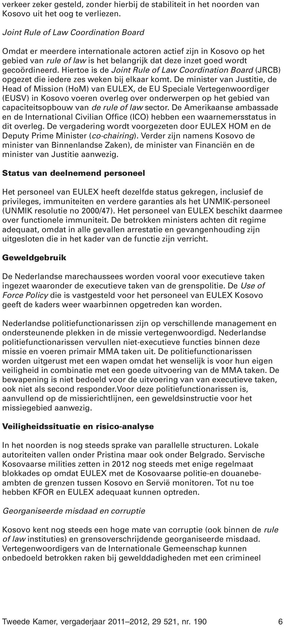 Hiertoe is de Joint Rule of Law Coordination Board (JRCB) opgezet die iedere zes weken bij elkaar komt.