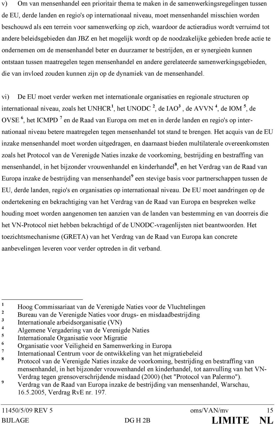 mensenhandel beter en duurzamer te bestrijden, en er synergieën kunnen ontstaan tussen maatregelen tegen mensenhandel en andere gerelateerde samenwerkingsgebieden, die van invloed zouden kunnen zijn