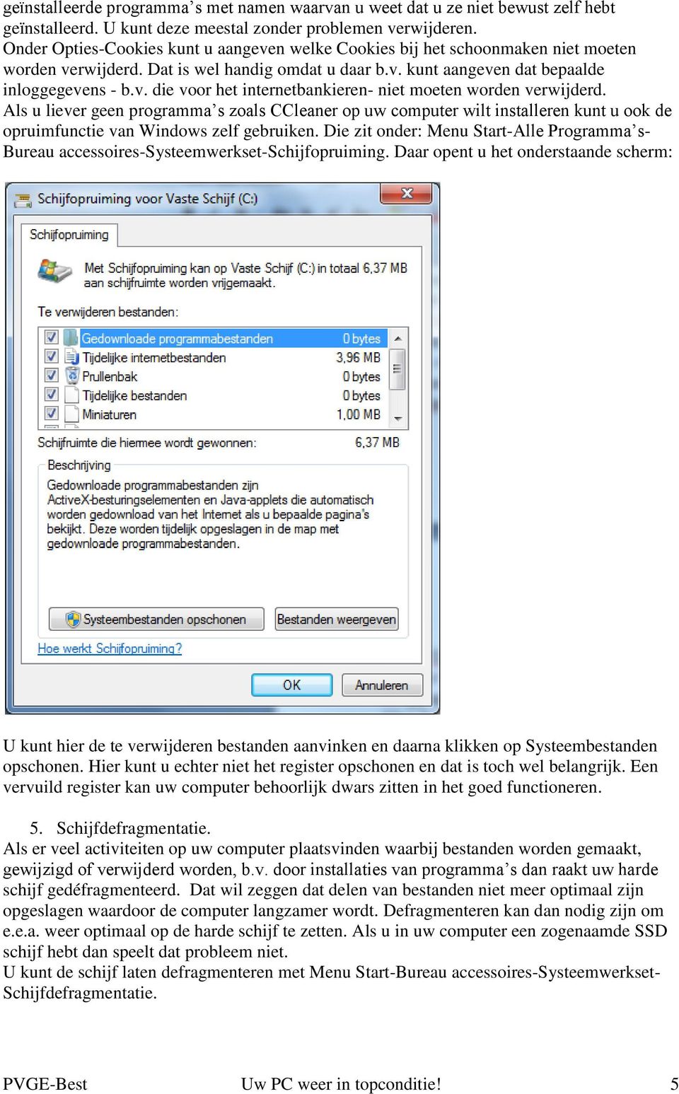 Als u liever geen programma s zoals CCleaner op uw computer wilt installeren kunt u ook de opruimfunctie van Windows zelf gebruiken.