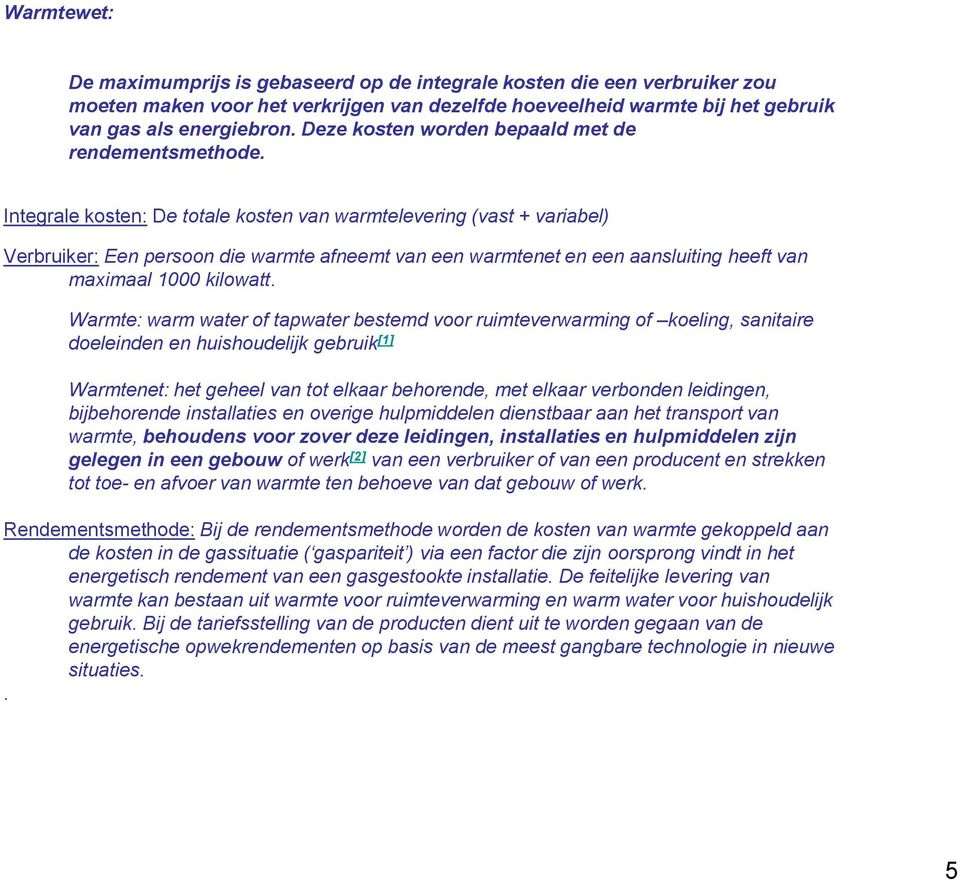 Integrale kosten: De totale kosten van warmtelevering (vast + variabel) Verbruiker: Een persoon die warmte afneemt van een warmtenet en een aansluiting heeft van maximaal 1000 kilowatt.