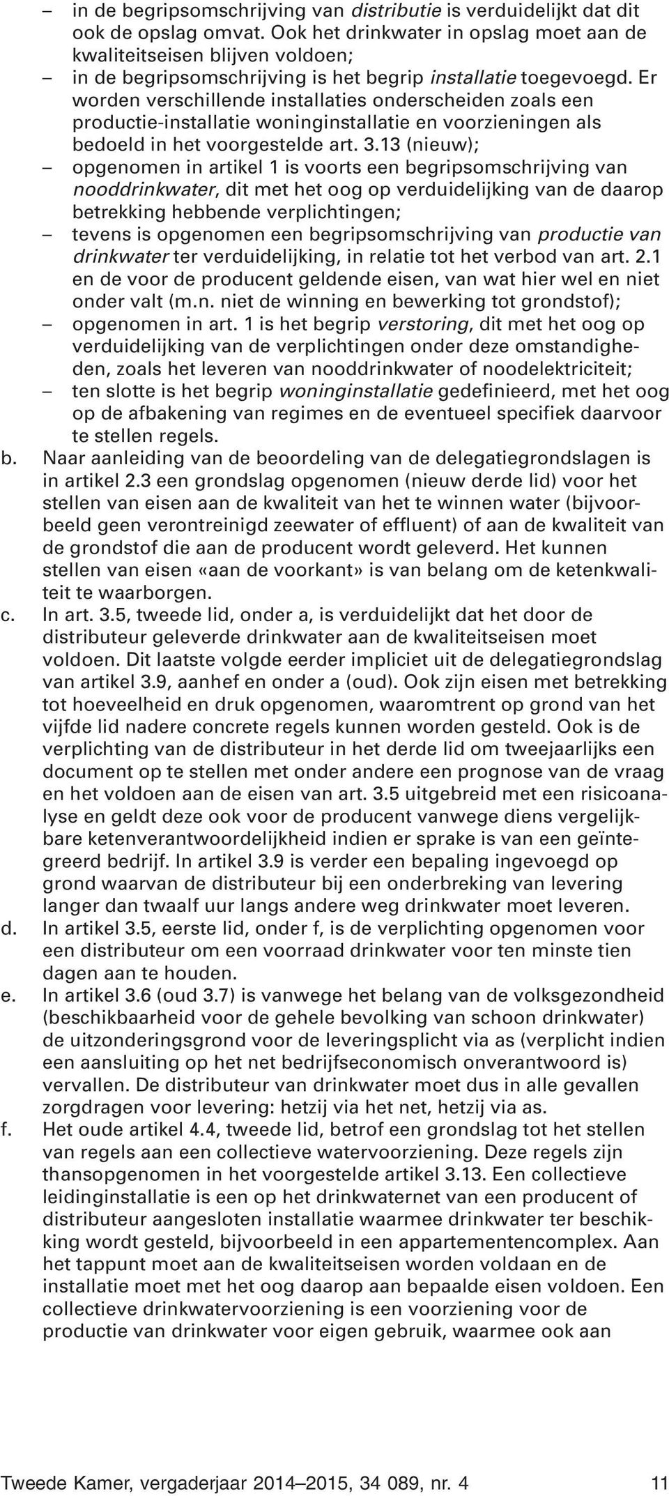 Er worden verschillende installaties onderscheiden zoals een productie-installatie woninginstallatie en voorzieningen als bedoeld in het voorgestelde art. 3.