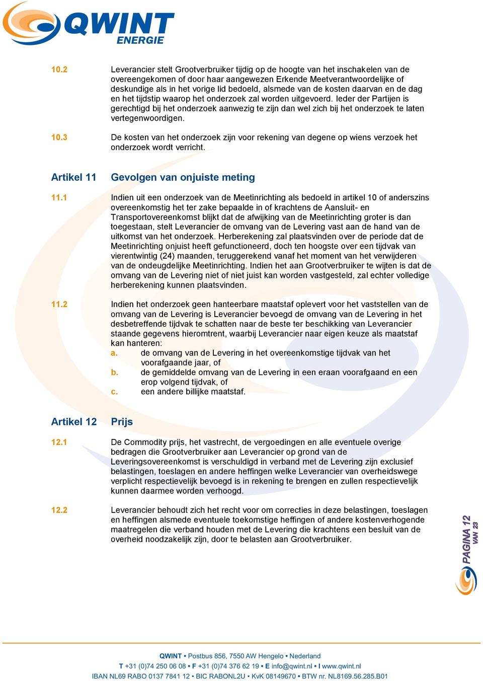 Ieder der Partijen is gerechtigd bij het onderzoek aanwezig te zijn dan wel zich bij het onderzoek te laten vertegenwoordigen. 10.