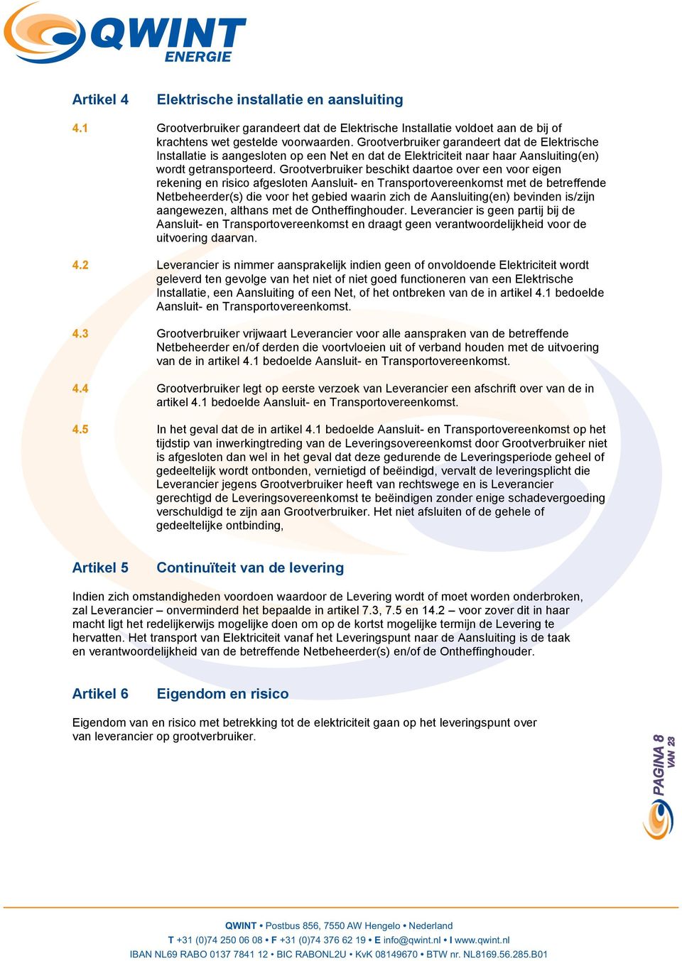 Grootverbruiker beschikt daartoe over een voor eigen rekening en risico afgesloten Aansluit- en Transportovereenkomst met de betreffende Netbeheerder(s) die voor het gebied waarin zich de