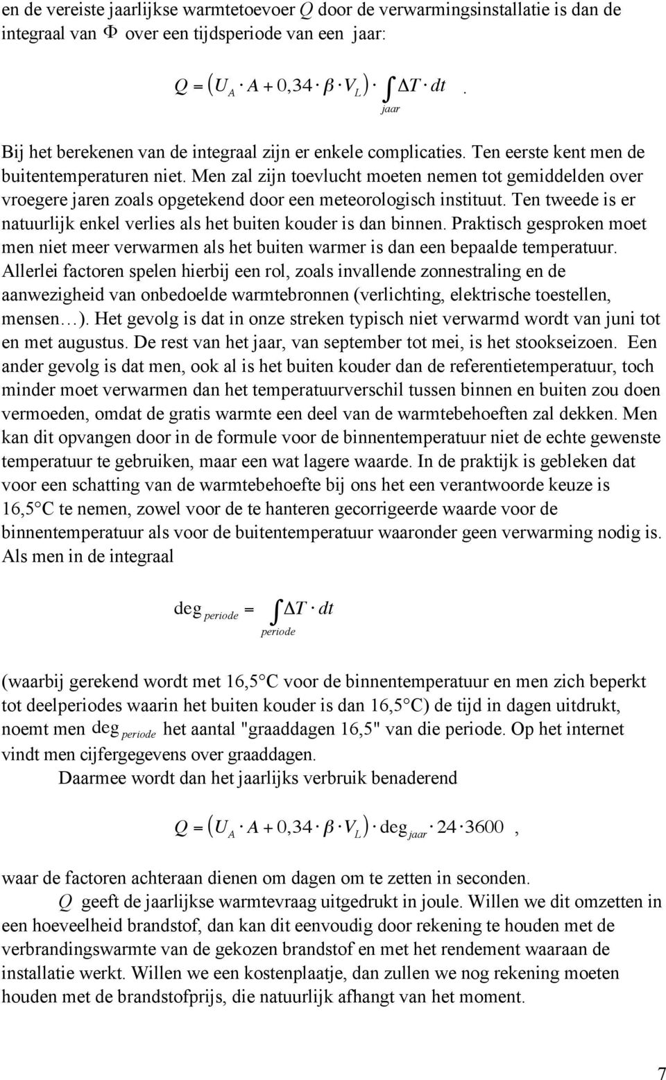 Men zal zin toevlucht moeten nemen tot gemiddelden over vroegere aren zoals opgetekend door een meteorologisch instituut. Ten tweede is er natuurlik enkel verlies als het buiten kouder is dan binnen.