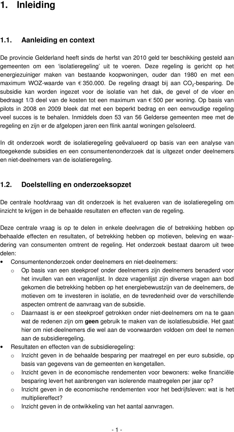 De subsidie kan worden ingezet voor de isolatie van het dak, de gevel of de vloer en bedraagt 1/3 deel van de kosten tot een maximum van 500 per woning.