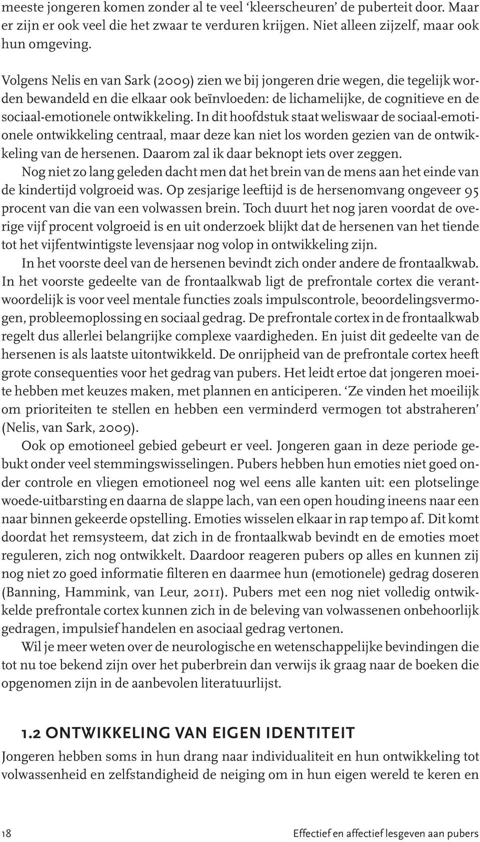 In dit hoofdstuk staat weliswaar de sociaal-emotionele ontwikkeling centraal, maar deze kan niet los worden gezien van de ontwikkeling van de hersenen. Daarom zal ik daar beknopt iets over zeggen.