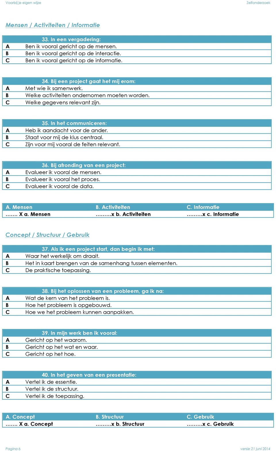 Staat voor mij de klus centraal. Zijn voor mij vooral de feiten relevant. 36. ij afronding van een project: Evalueer ik vooral de mensen. Evalueer ik vooral het proces. Evalueer ik vooral de data.