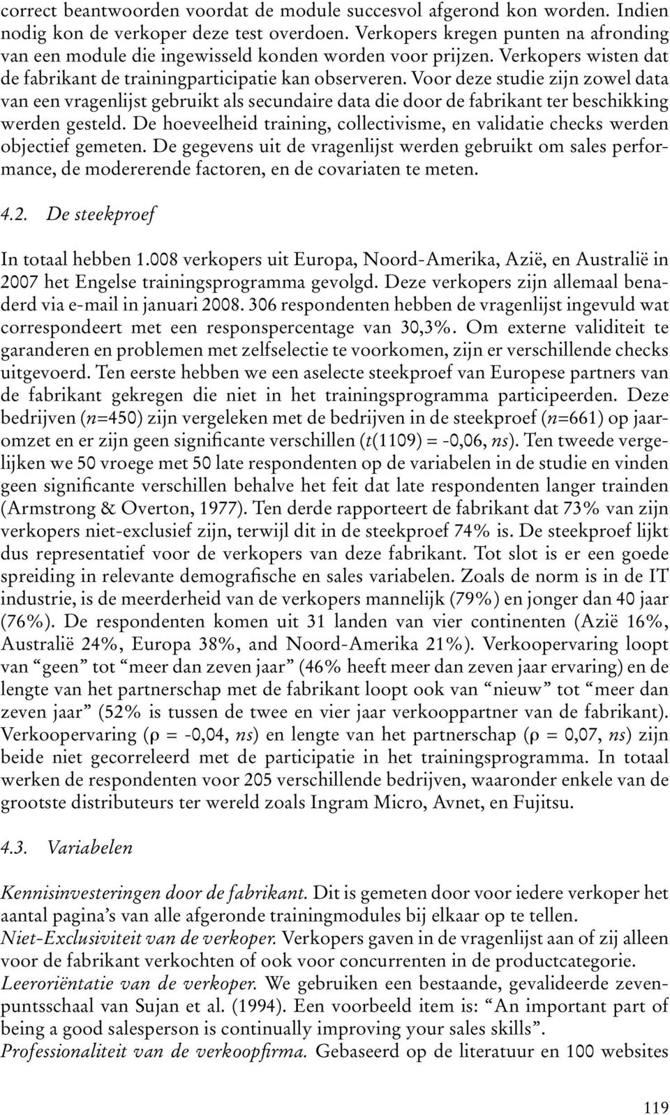 Voor deze studie zijn zowel data van een vragenlijst gebruikt als secundaire data die door de fabrikant ter beschikking werden gesteld.