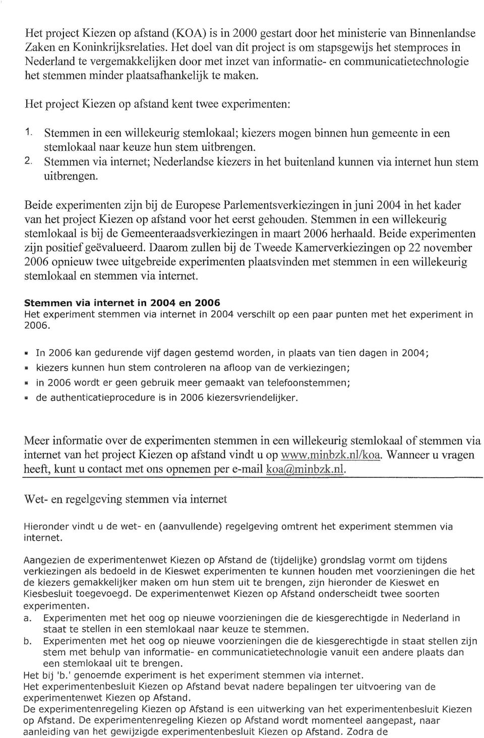 Het project Kiezen op afstand kent twee experimenten: 1. Stemmen in een willekeurig stemlokaal; kiezers mogen binnen hun gemeente in een stemlokaal naar keuze hun stem uitbrengen. 2.