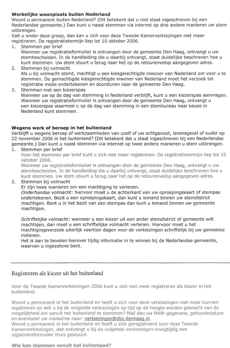 De registratietermijn liep tot 10 oktober 2006. 1. Stemmen per brief Wanneer uw registratieformulier is ontvangen door de gemeente Den Haag, ontvangt u uw stembescheiden.