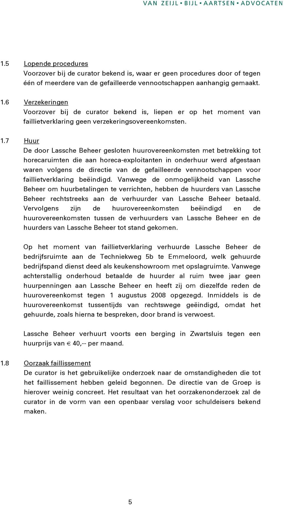 7 Huur De door Lassche Beheer gesloten huurovereenkomsten met betrekking tot horecaruimten die aan horeca-exploitanten in onderhuur werd afgestaan waren volgens de directie van de gefailleerde