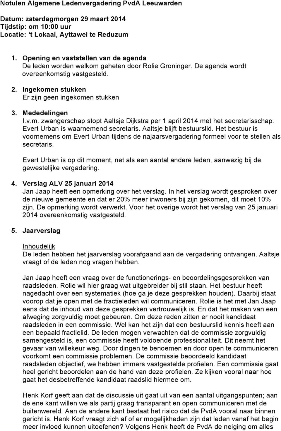 Mededelingen I.v.m. zwangerschap stopt Aaltsje Dijkstra per 1 april 2014 met het secretarisschap. Evert Urban is waarnemend secretaris. Aaltsje blijft bestuurslid.