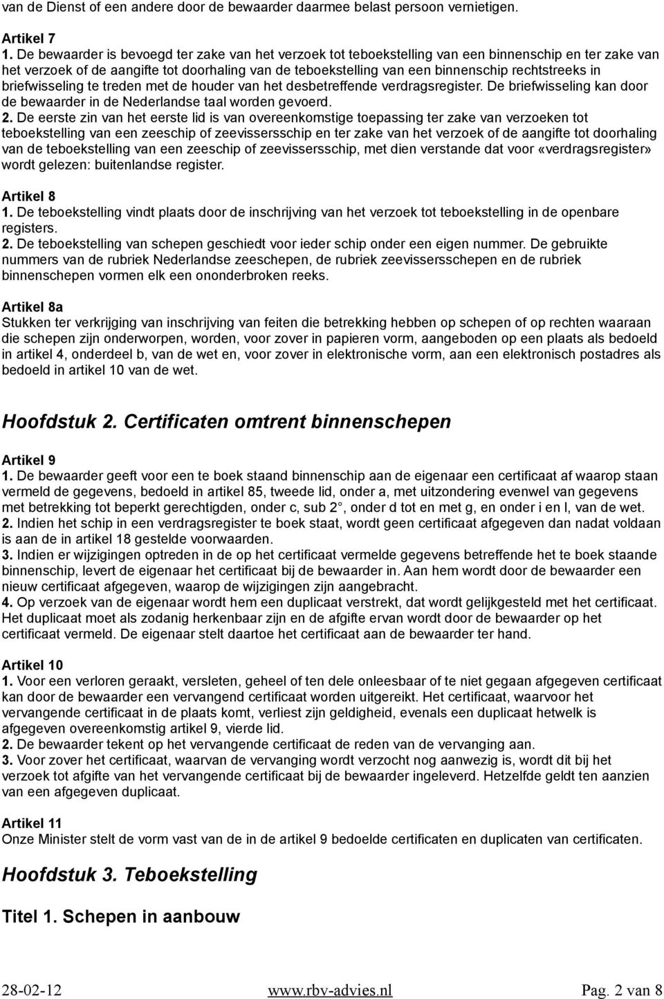 rechtstreeks in briefwisseling te treden met de houder van het desbetreffende verdragsregister. De briefwisseling kan door de bewaarder in de Nederlandse taal worden gevoerd. 2.