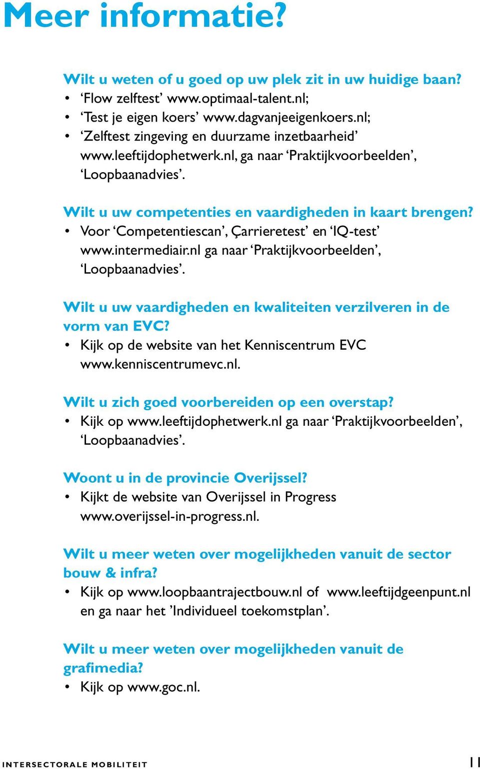 Voor Competentiescan, Çarrieretest en IQ-test www.intermediair.nl ga naar Praktijkvoorbeelden, Loopbaanadvies. Wilt u uw vaardigheden en kwaliteiten verzilveren in de vorm van EVC?