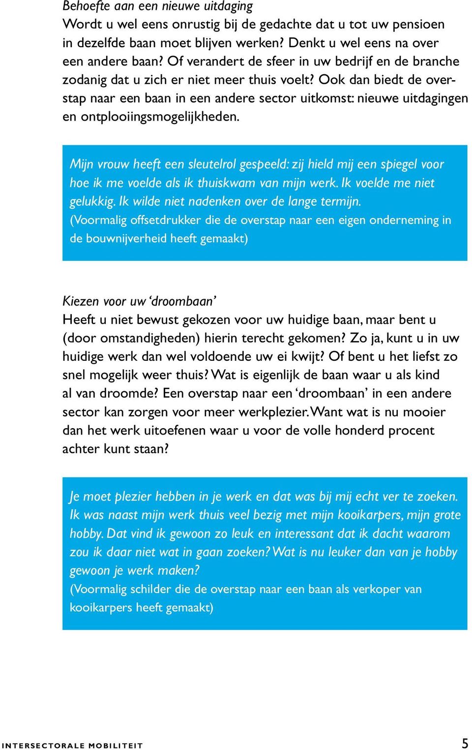 Ook dan biedt de overstap naar een baan in een andere sector uitkomst: nieuwe uitdagingen en ontplooiingsmogelijkheden.