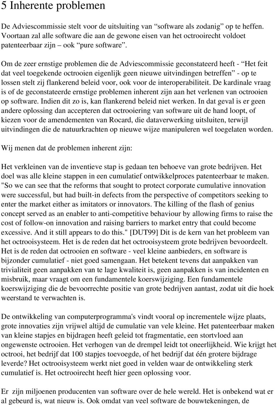 Om de zeer ernstige problemen die de Adviescommissie geconstateerd heeft Het feit dat veel toegekende octrooien eigenlijk geen nieuwe uitvindingen betreffen op te lossen stelt zij flankerend beleid