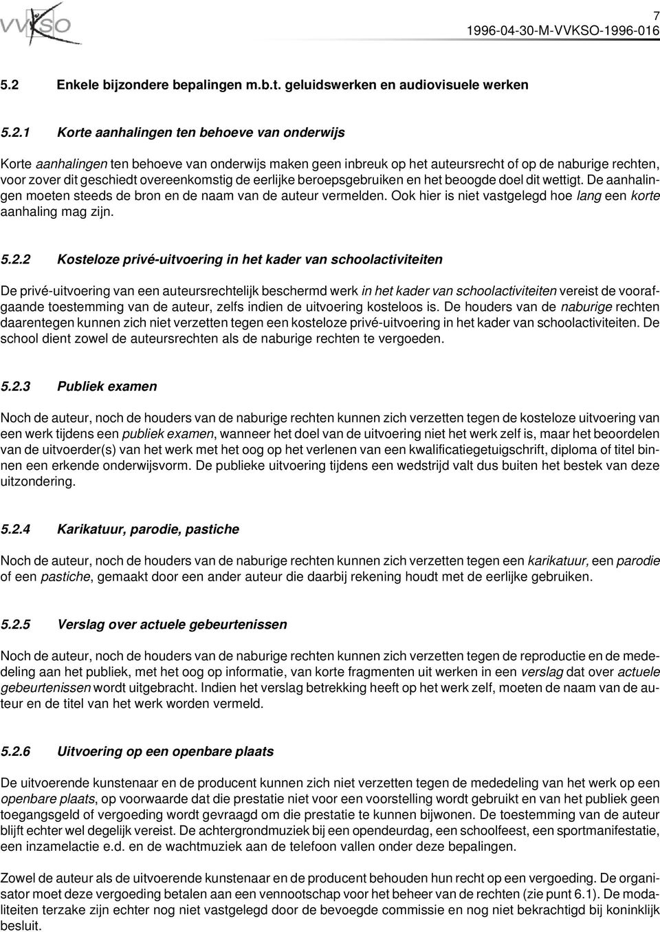 1 Korte aanhalingen ten behoeve van onderwijs Korte aanhalingen ten behoeve van onderwijs maken geen inbreuk op het auteursrecht of op de naburige rechten, voor zover dit geschiedt overeenkomstig de