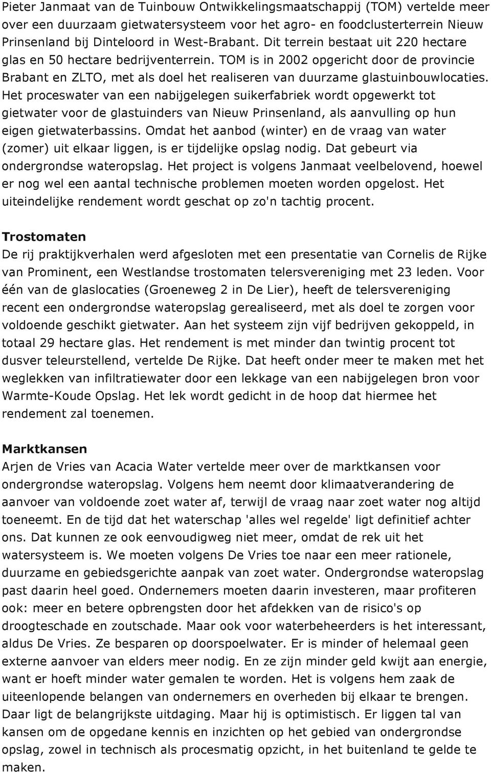 Het proceswater van een nabijgelegen suikerfabriek wordt opgewerkt tot gietwater voor de glastuinders van Nieuw Prinsenland, als aanvulling op hun eigen gietwaterbassins.