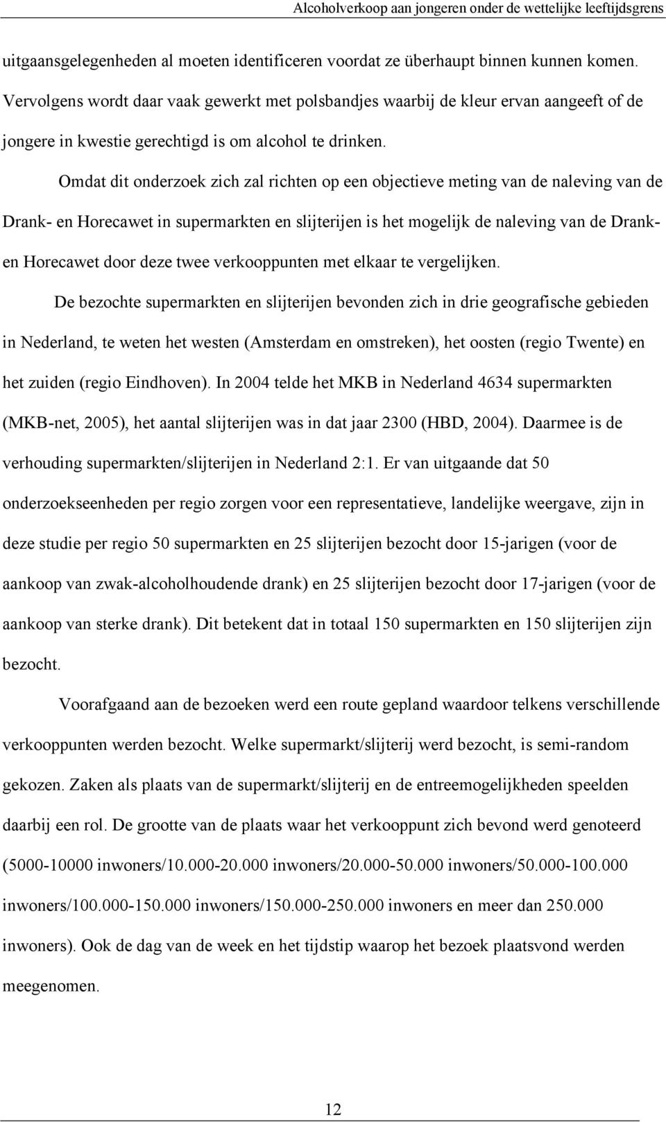 Omdat dit onderzoek zich zal richten op een objectieve meting van de naleving van de Drank- en Horecawet in supermarkten en slijterijen is het mogelijk de naleving van de Dranken Horecawet door deze