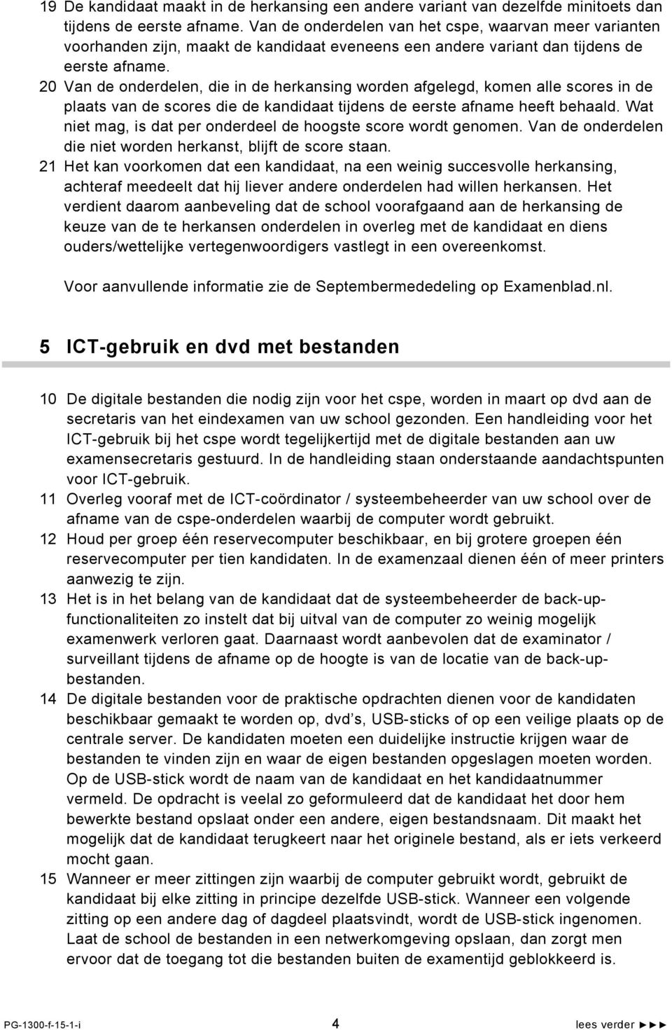 20 Van de onderdelen, die in de herkansing worden afgelegd, komen alle scores in de plaats van de scores die de kandidaat tijdens de eerste afname heeft behaald.