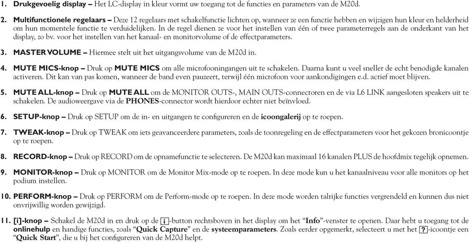 In de regel dienen ze voor het instellen van één of twee parameterregels aan de onderkant van het display, zo bv. voor het instellen van het kanaal- en monitorvolume of de effectparameters. 3.