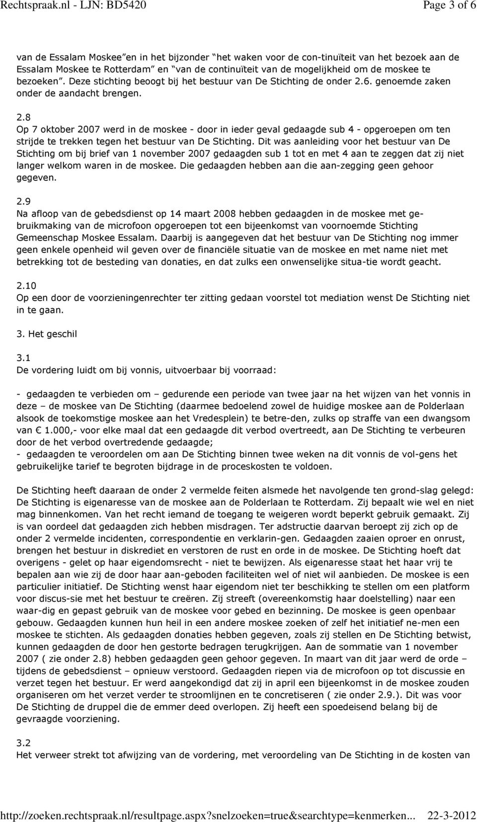 6. genoemde zaken onder de aandacht brengen. 2.8 Op 7 oktober 2007 werd in de moskee - door in ieder geval gedaagde sub 4 - opgeroepen om ten strijde te trekken tegen het bestuur van De Stichting.