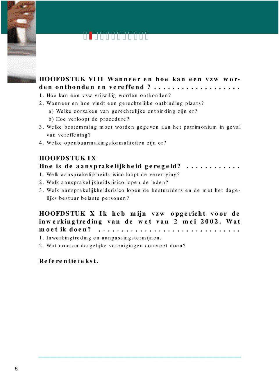 Welke openbaarmakingsformaliteiten zijn er? HOOFDSTUK IX Hoe is de aansprakelijkheid geregeld?............ 1. Welk aansprakelijkheidsrisico loopt de vereniging? 2.