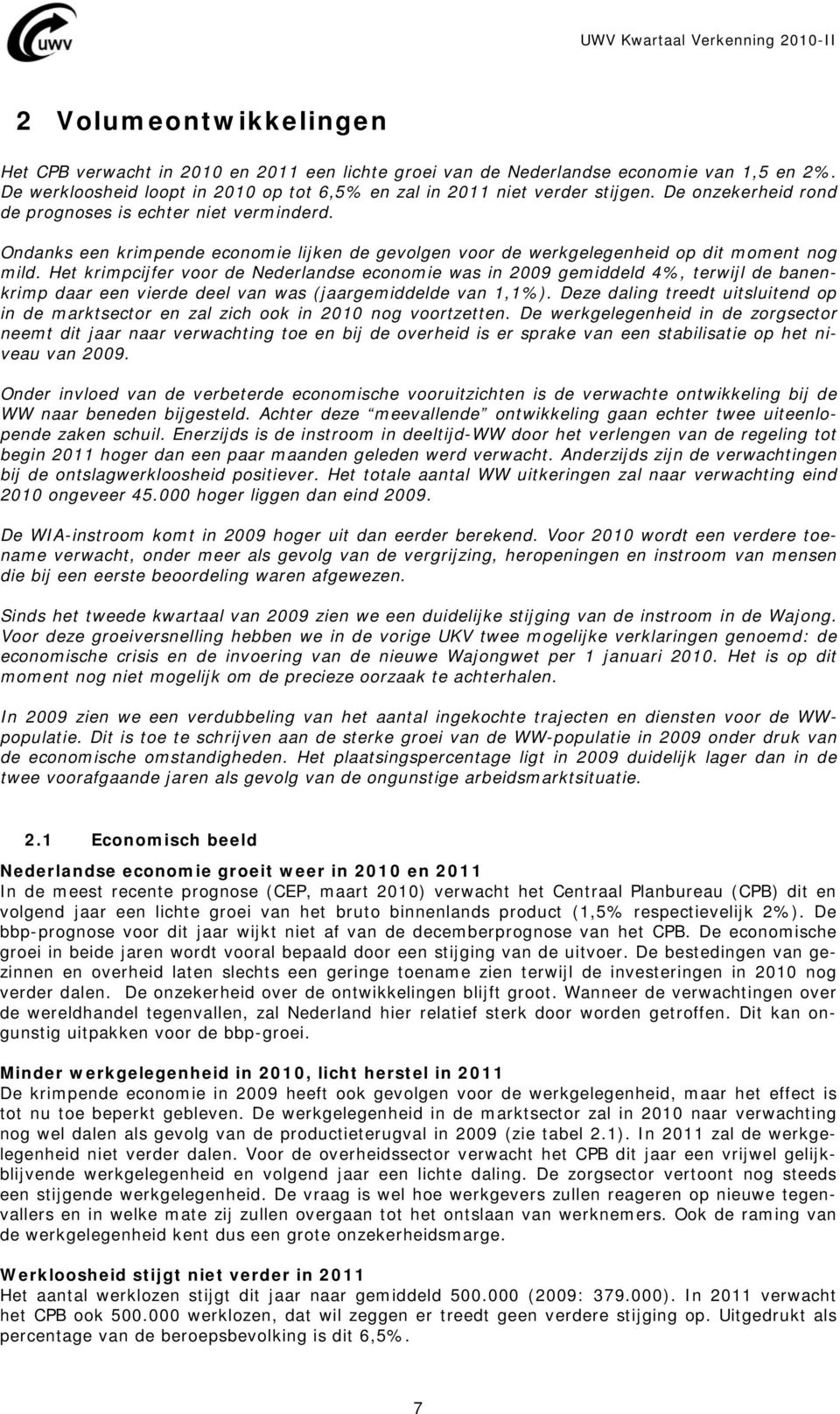 Het krimpcijfer voor de Nederlandse economie was in 2009 gemiddeld 4%, terwijl de banenkrimp daar een vierde deel van was (jaargemiddelde van 1,1%).