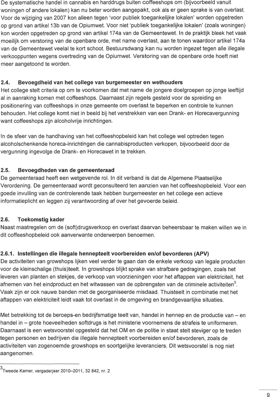 Voor niet 'publiek toegankelijke lokalen' (zoals woningen) kon worden opgetreden op grond van artikel 174a van de Gemeentewet.