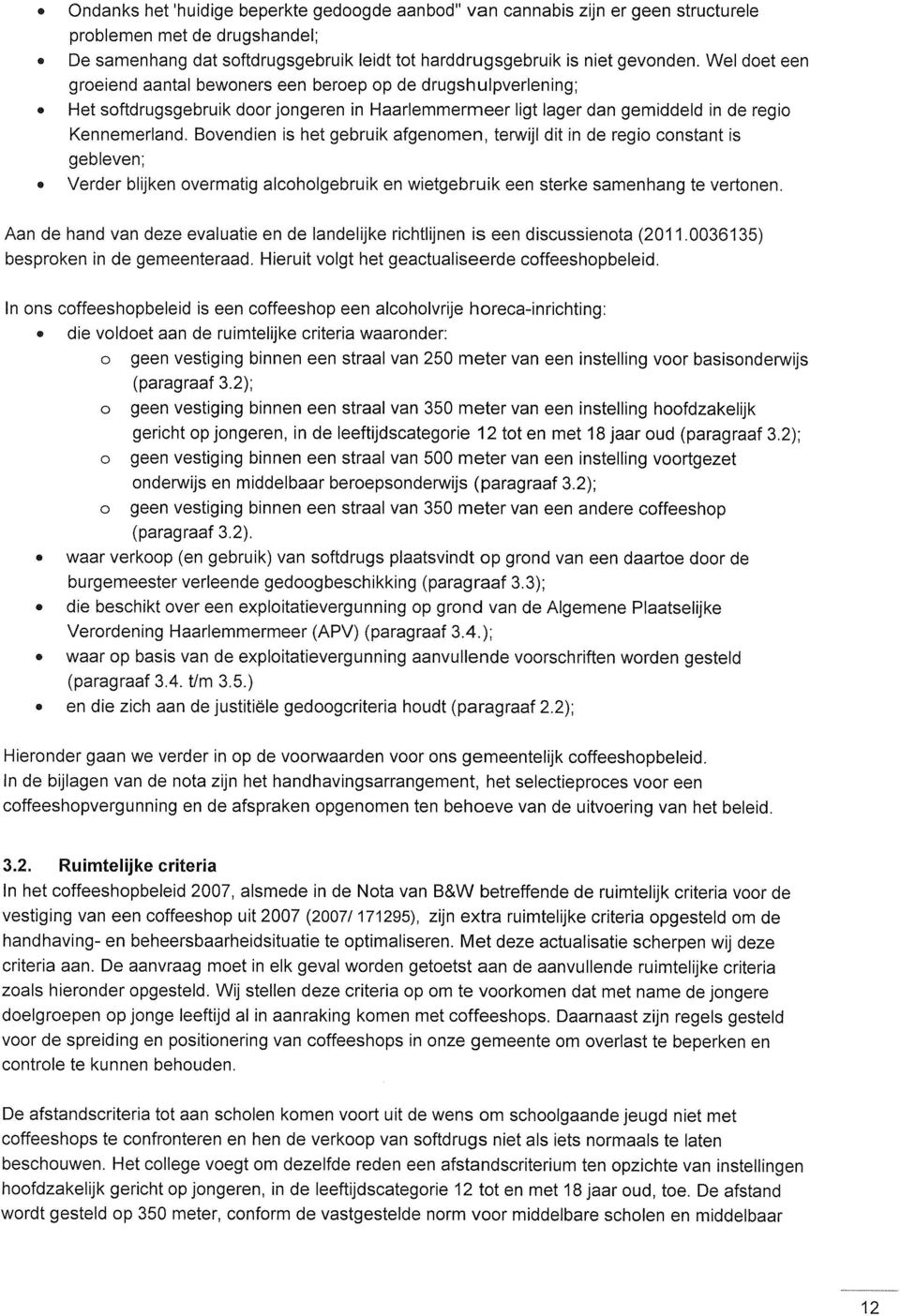 Bovendien is het gebruik afgenomen, terwijl dit in de regio constant is gebleven; Verder blijken overmatig alcoholgebruik en wietgebruik een sterke samenhang te vertonen.