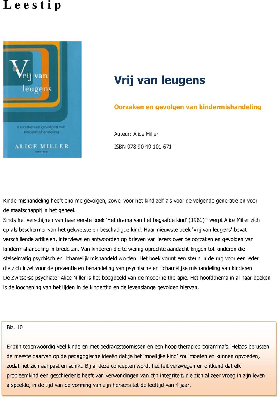 Sinds het verschijnen van haar eerste boek 'Het drama van het begaafde kind' (1981)* werpt Alice Miller zich op als beschermer van het gekwetste en beschadigde kind.