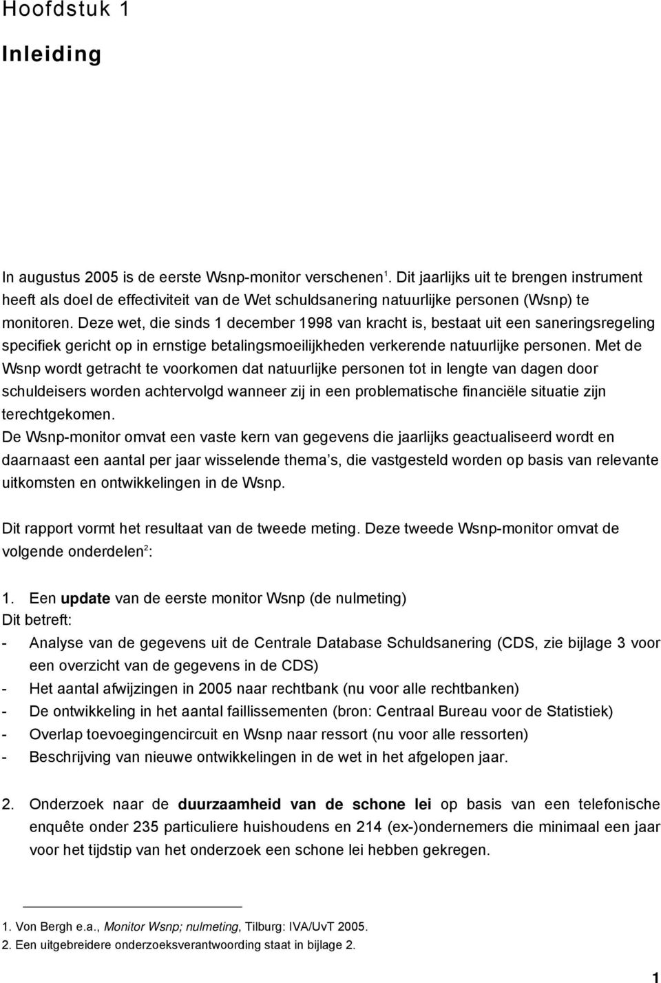 Deze wet, die sinds 1 december 1998 van kracht is, bestaat uit een saneringsregeling specifiek gericht op in ernstige betalingsmoeilijkheden verkerende natuurlijke personen.