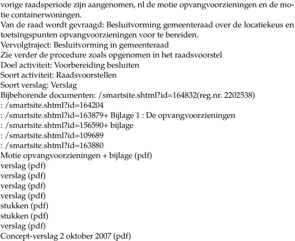 Vervolgtraject: Besluitvorming in gemeenteraad Zie verder de procedure zoals opgenomen in het raadsvoorstel Doel activiteit: Voorbereiding besluiten Soort activiteit: Raadsvoorstellen Soort verslag: