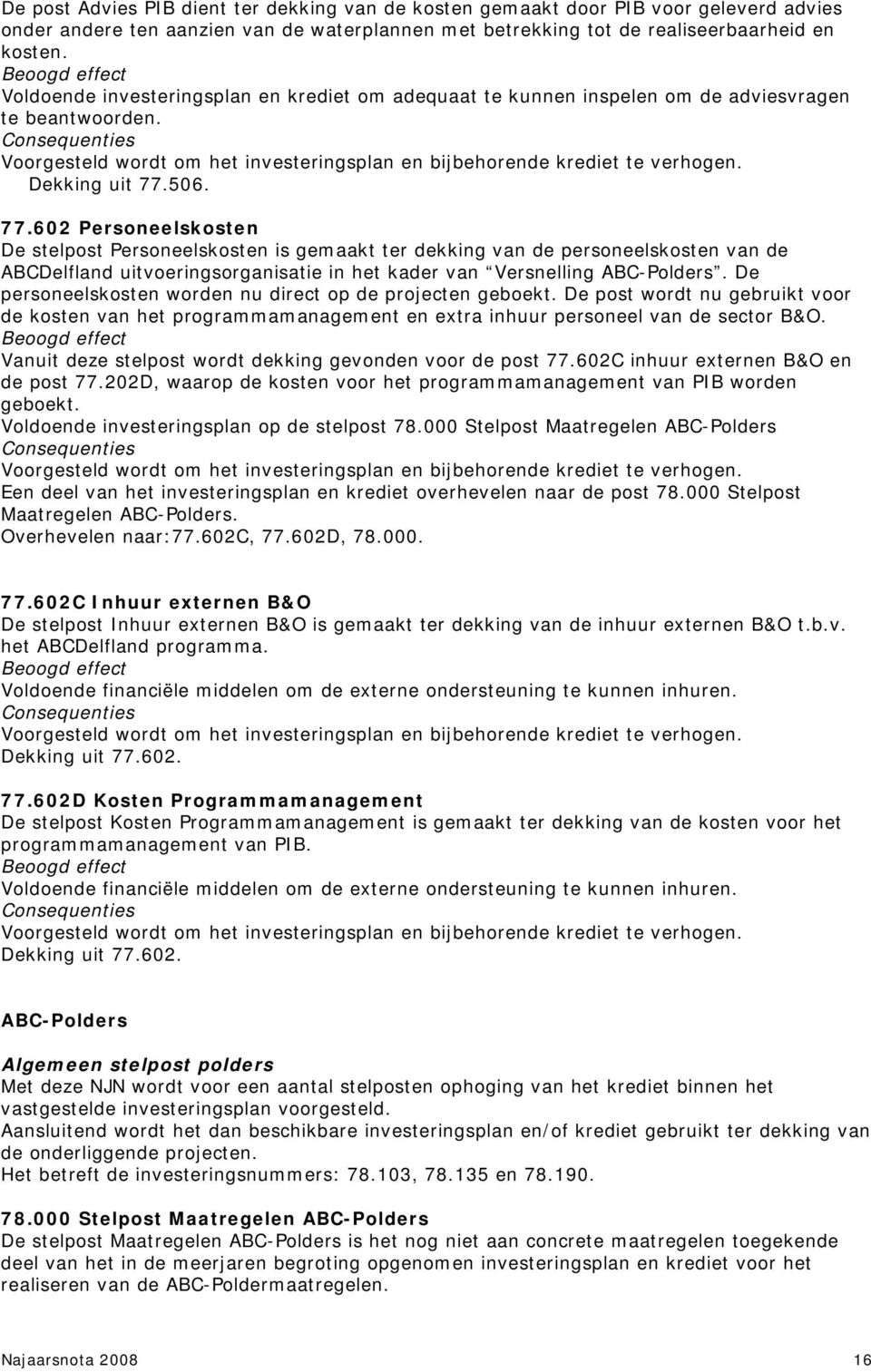 506. 77.602 Personeelskosten De stelpost Personeelskosten is gemaakt ter dekking van de personeelskosten van de ABCDelfland uitvoeringsorganisatie in het kader van Versnelling ABC-Polders.