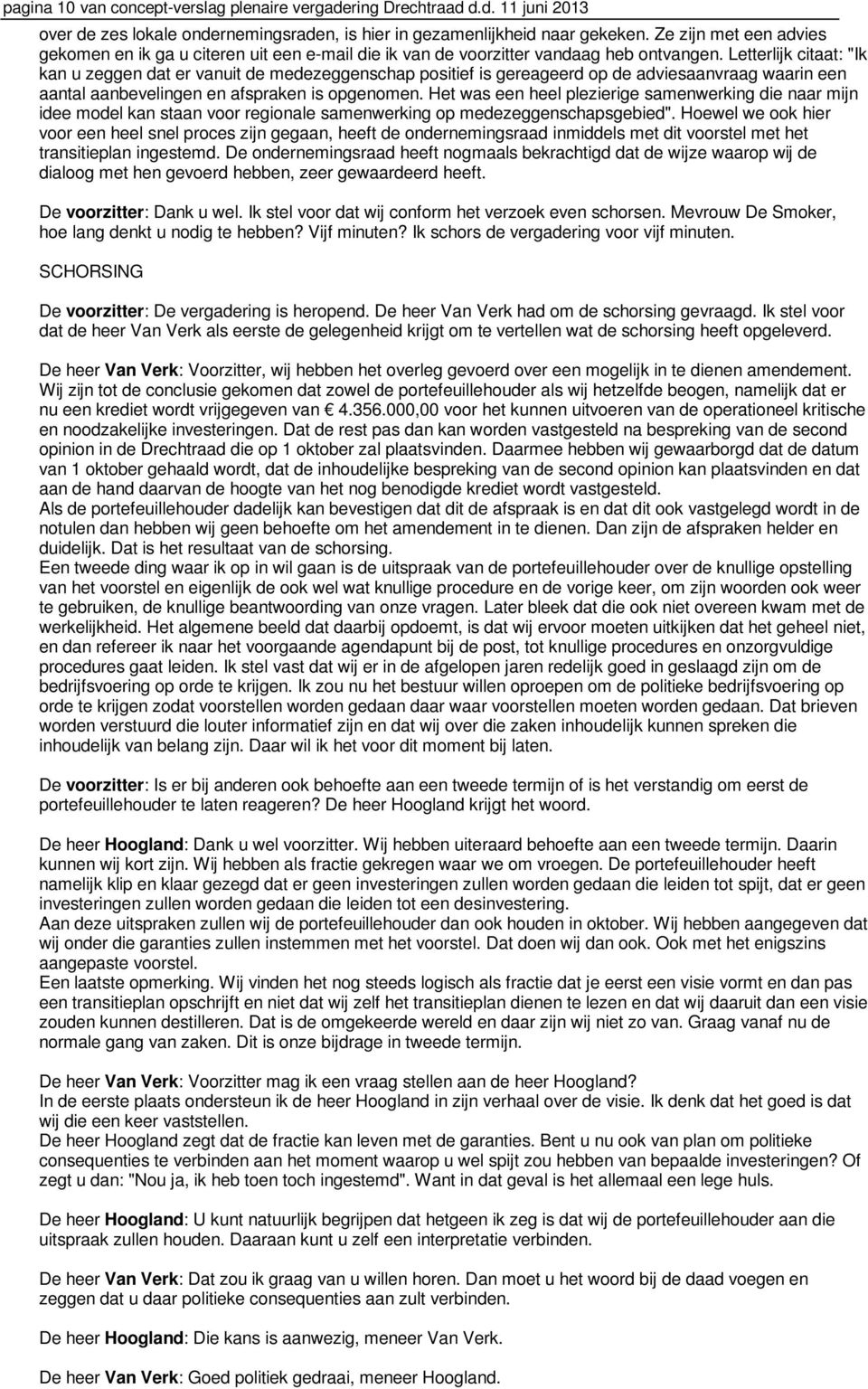 Letterlijk citaat: "Ik kan u zeggen dat er vanuit de medezeggenschap positief is gereageerd op de adviesaanvraag waarin een aantal aanbevelingen en afspraken is opgenomen.