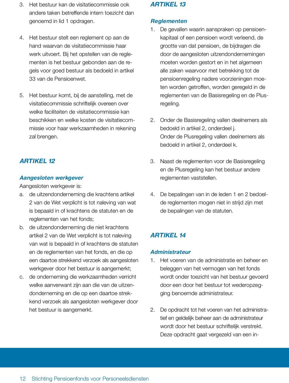 Bij het opstellen van de reglementen is het bestuur gebonden aan de regels voor goed bestuur als bedoeld in artikel 33 van de Pensioenwet. 5.