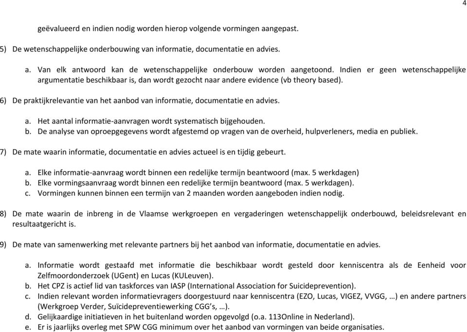 a. Het aantal informatie-aanvragen wordt systematisch bijgehouden. b. De analyse van oproepgegevens wordt afgestemd op vragen van de overheid, hulpverleners, media en publiek.