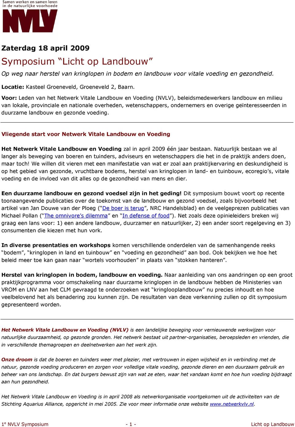 geïnteresseerden in duurzame landbouw en gezonde voeding. Vliegende start voor Netwerk Vitale Landbouw en Voeding Het Netwerk Vitale Landbouw en Voeding zal in april 2009 één jaar bestaan.