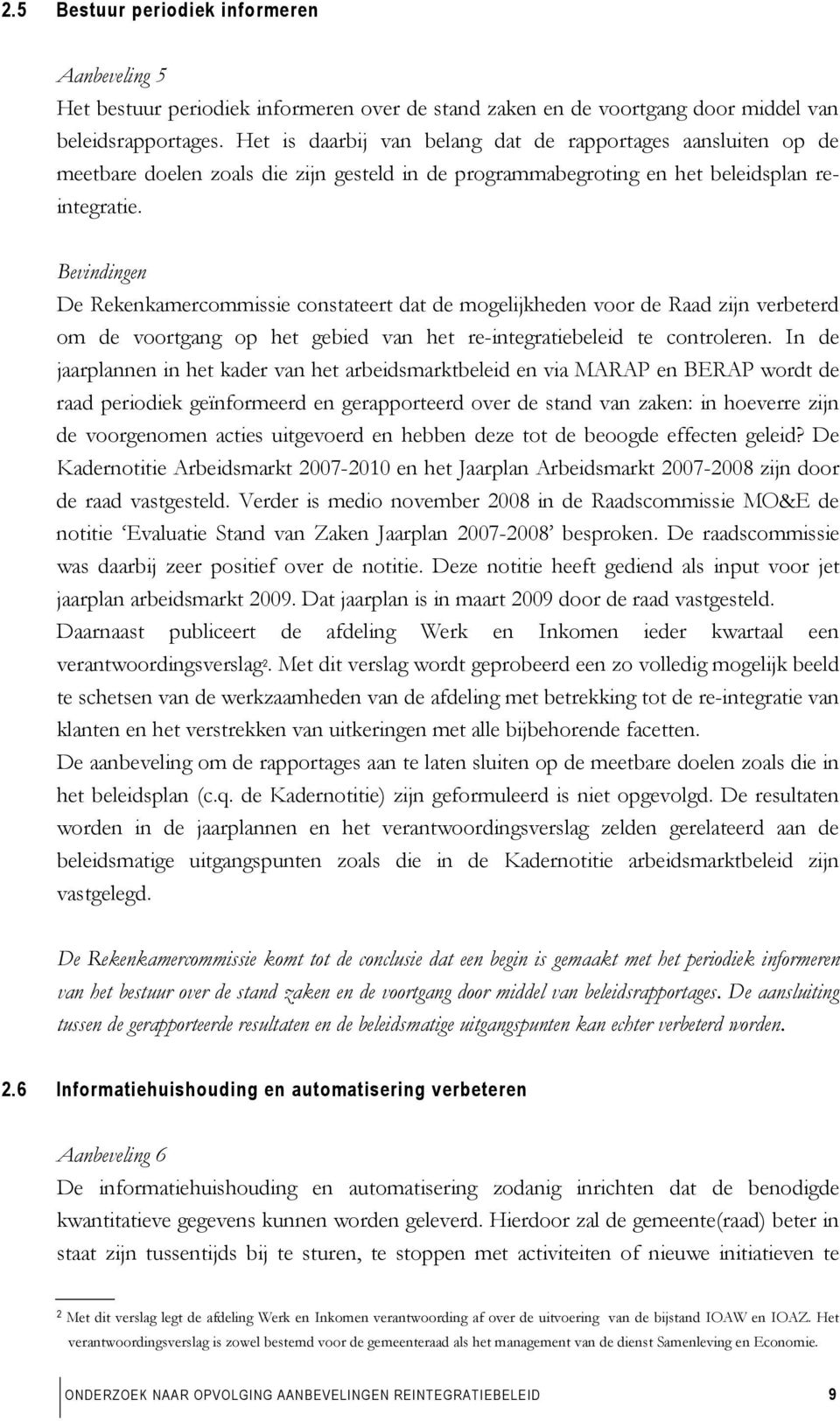 De Rekenkamercommissie constateert dat de mogelijkheden voor de Raad zijn verbeterd om de voortgang op het gebied van het re-integratiebeleid te controleren.