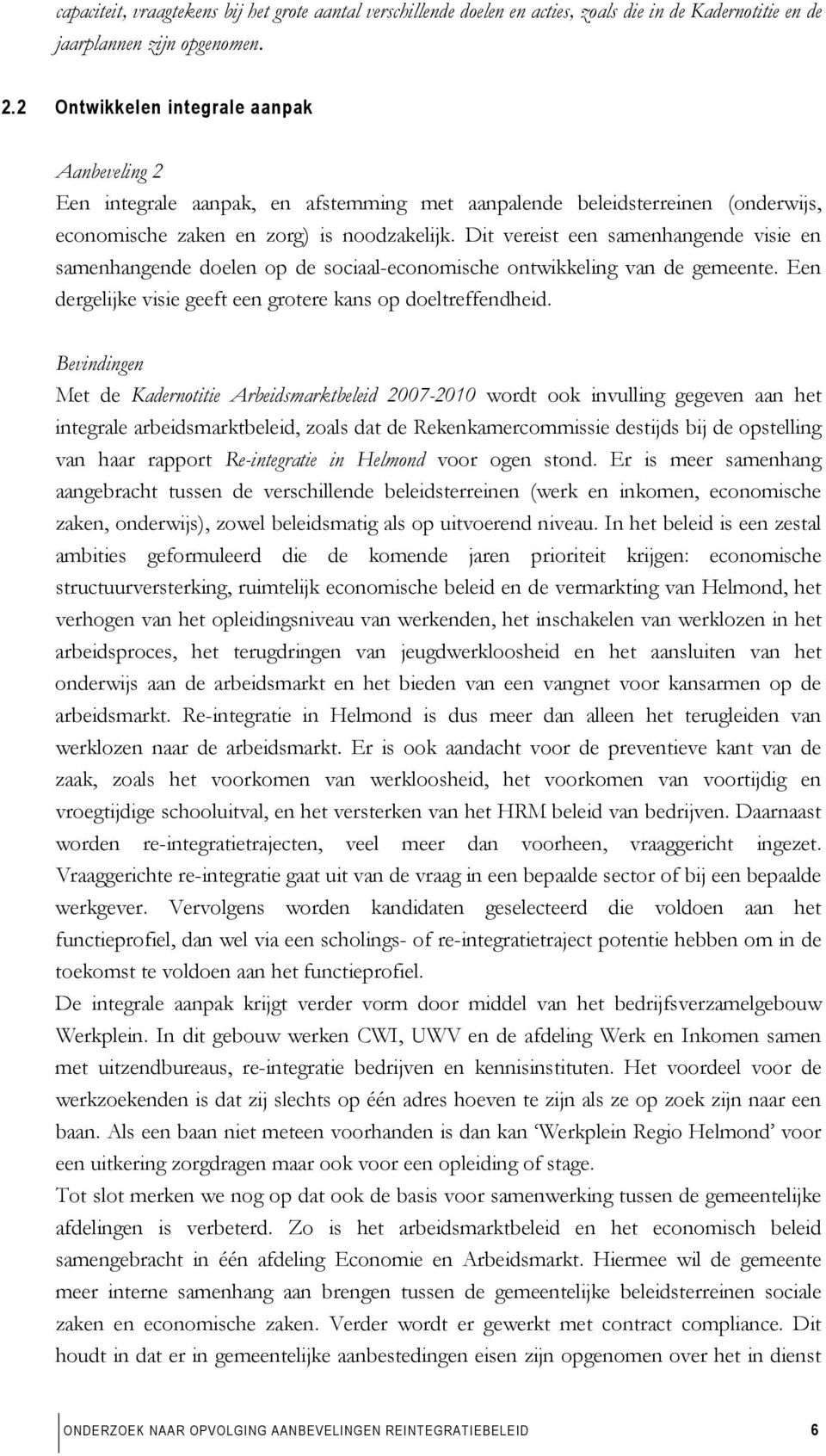 Dit vereist een samenhangende visie en samenhangende doelen op de sociaal-economische ontwikkeling van de gemeente. Een dergelijke visie geeft een grotere kans op doeltreffendheid.