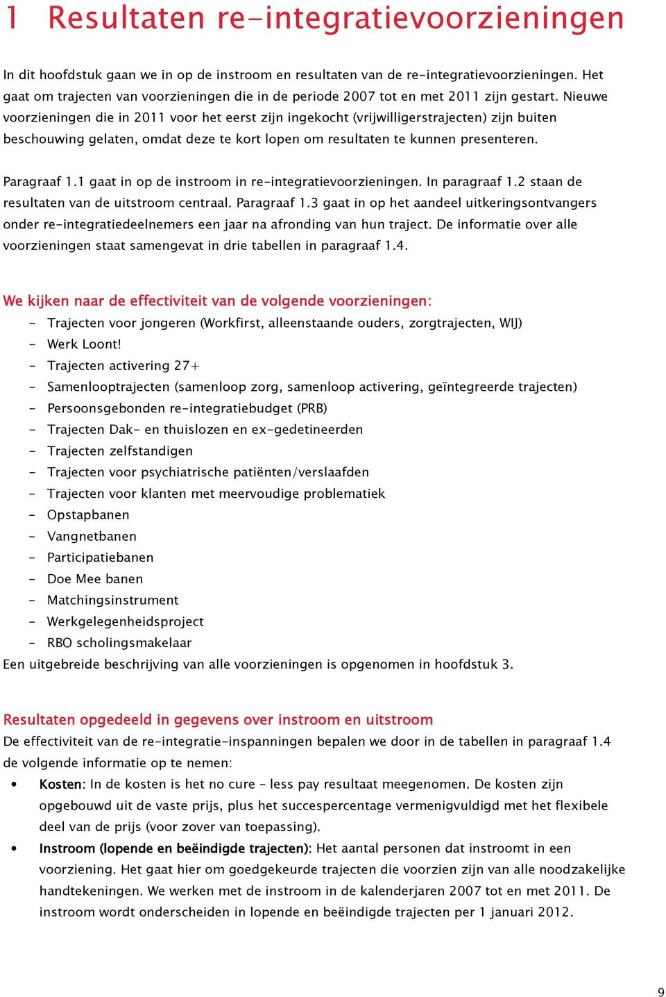 Nieuwe voorzieningen die in 2011 voor het eerst zijn ingekocht (vrijwilligerstrajecten) zijn buiten beschouwing gelaten, omdat deze te kort lopen om resultaten te kunnen presenteren. Paragraaf 1.