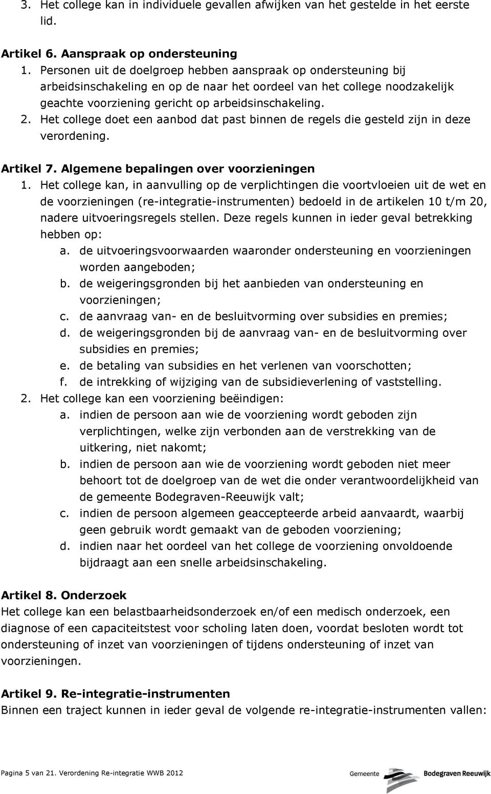 Het college doet een aanbod dat past binnen de regels die gesteld zijn in deze verordening. Artikel 7. Algemene bepalingen over voorzieningen 1.