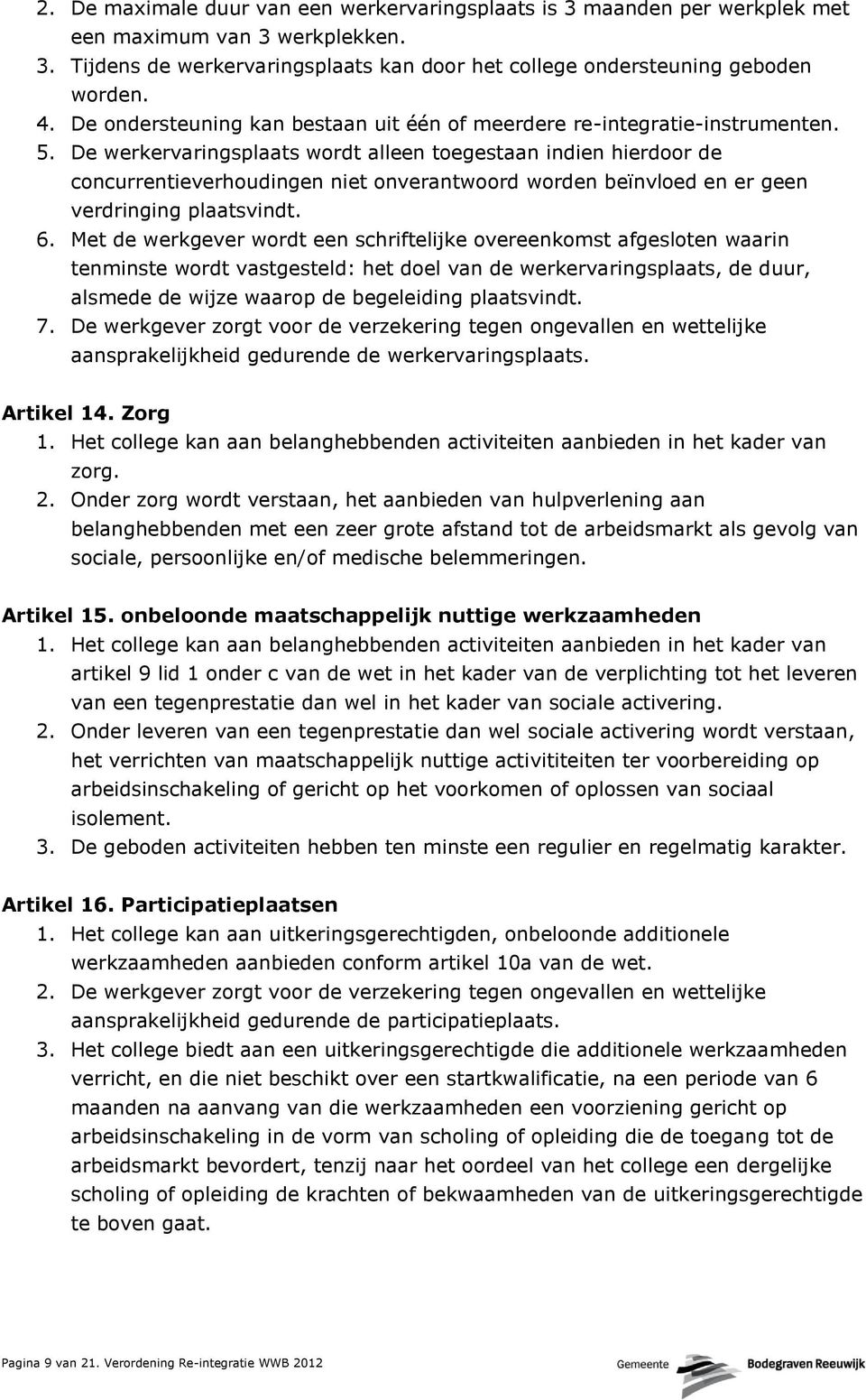 De werkervaringsplaats wordt alleen toegestaan indien hierdoor de concurrentieverhoudingen niet onverantwoord worden beïnvloed en er geen verdringing plaatsvindt. 6.